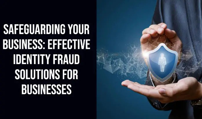 Safeguarding Your Business: Effective Identity Fraud Solutions for Businesses